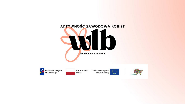 Zdjęcie artykułu Projekt pt. „Aktywność zawodowa kobiet oraz Work – Life Balance, czyli w poszukiwaniu „złotego środka” dla życia zawodowego i prywatnego”
